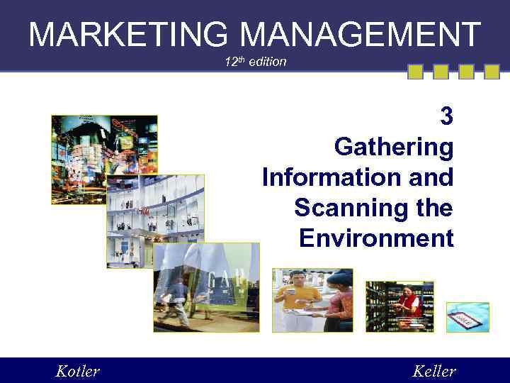 MARKETING MANAGEMENT 12 th edition 3 Gathering Information and Scanning the Environment Kotler Keller