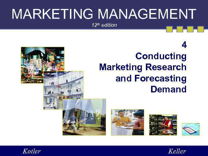 MARKETING MANAGEMENT 12 th edition 4 Conducting Marketing Research and Forecasting Demand Kotler Keller
