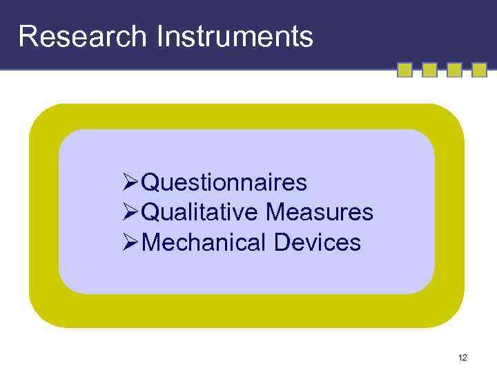 Research Instruments ØQuestionnaires ØQualitative Measures ØMechanical Devices 12 