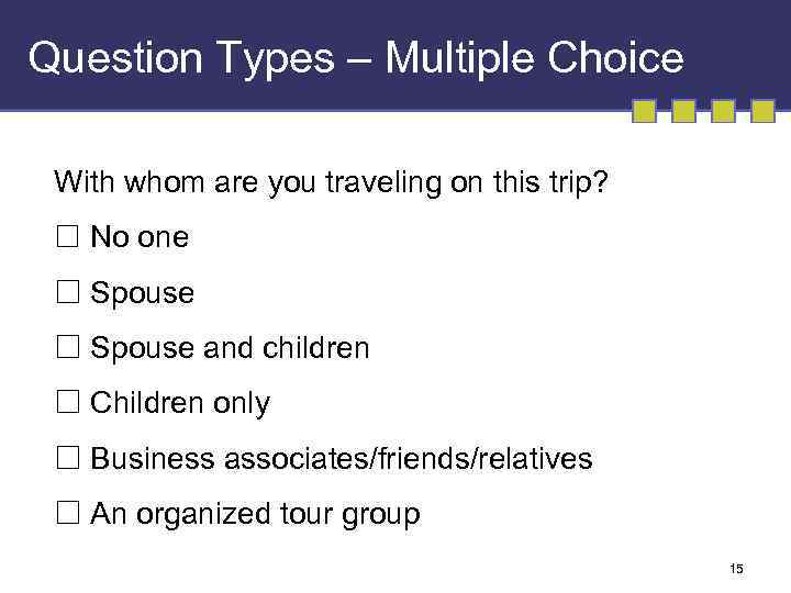 Question Types – Multiple Choice With whom are you traveling on this trip? No