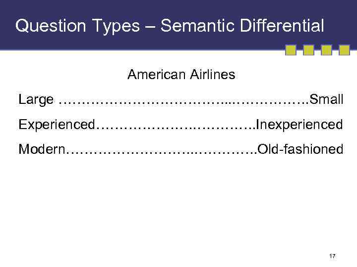 Question Types – Semantic Differential American Airlines Large ………………. . . ……………. Small Experienced………………….