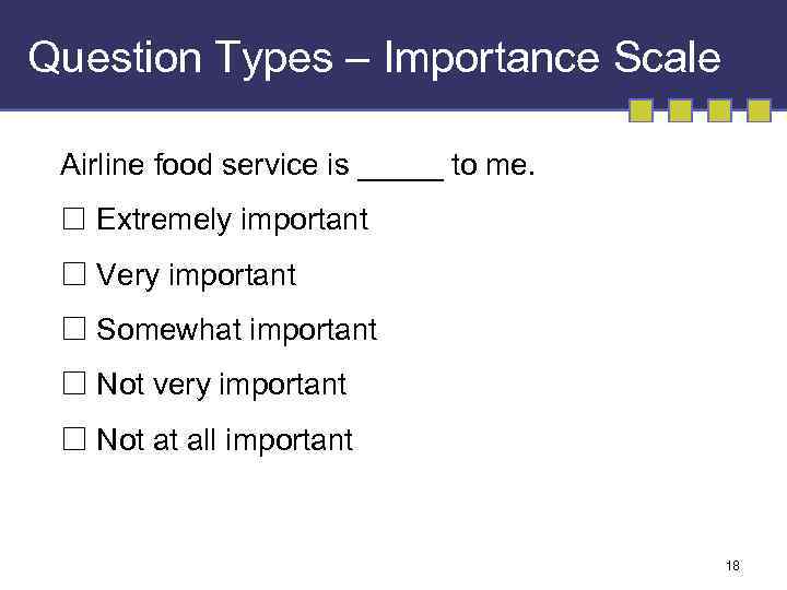 Question Types – Importance Scale Airline food service is _____ to me. Extremely important