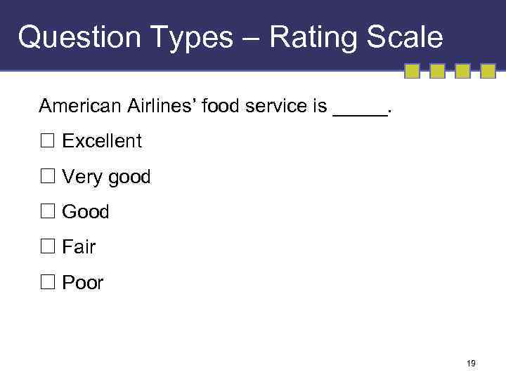 Question Types – Rating Scale American Airlines’ food service is _____. Excellent Very good