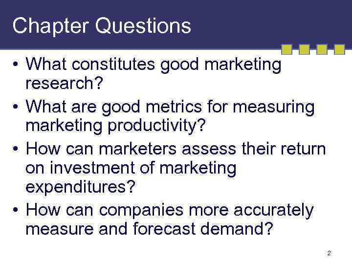 Chapter Questions • What constitutes good marketing research? • What are good metrics for