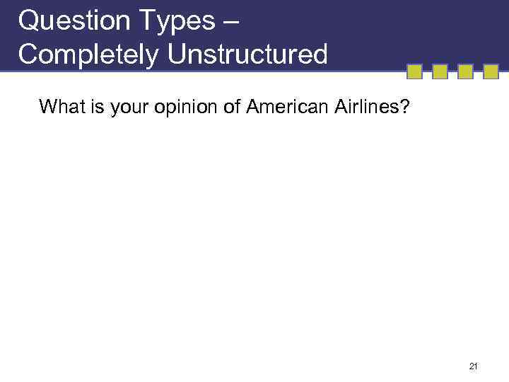 Question Types – Completely Unstructured What is your opinion of American Airlines? 21 