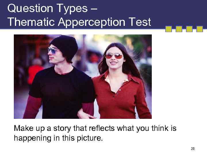Question Types – Thematic Apperception Test Make up a story that reflects what you