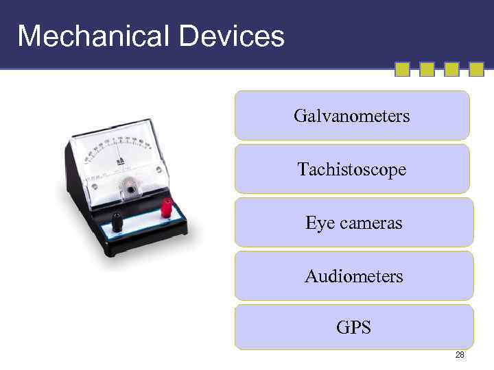 Mechanical Devices Galvanometers Tachistoscope Eye cameras Audiometers GPS 28 