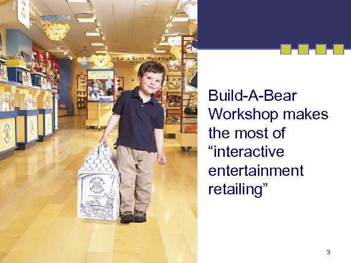 Build-A-Bear Workshop makes the most of “interactive entertainment retailing” 3 