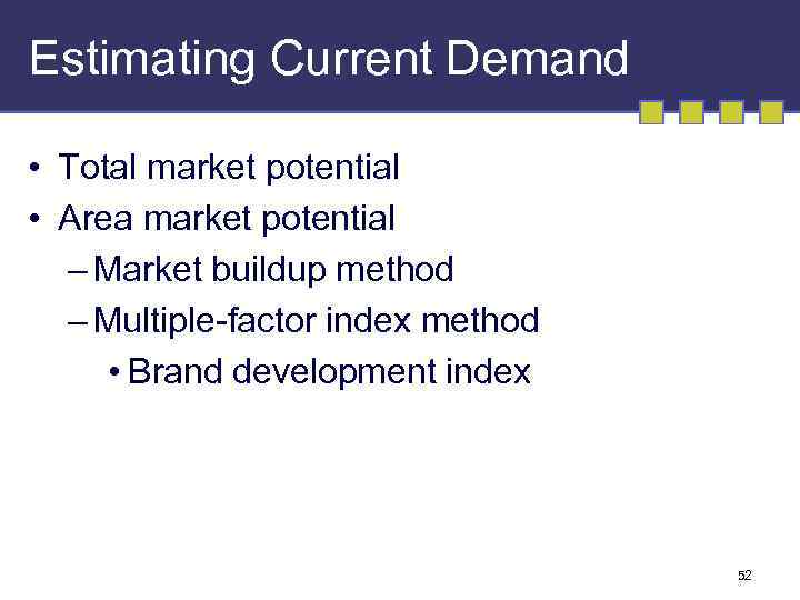 Estimating Current Demand • Total market potential • Area market potential – Market buildup
