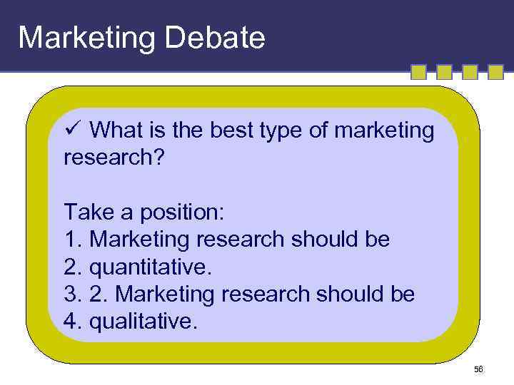 Marketing Debate ü What is the best type of marketing research? Take a position: