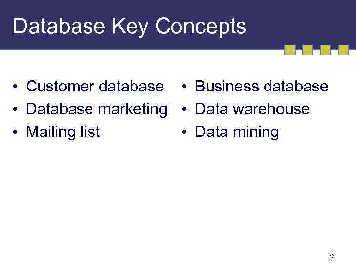Database Key Concepts • Customer database • Business database • Database marketing • Data