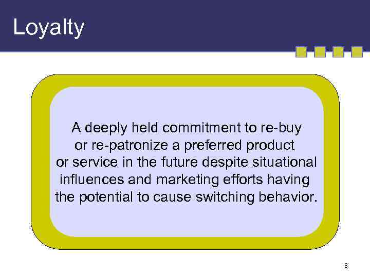 Loyalty A deeply held commitment to re-buy or re-patronize a preferred product or service