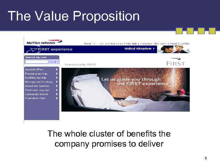The Value Proposition The whole cluster of benefits the company promises to deliver 9