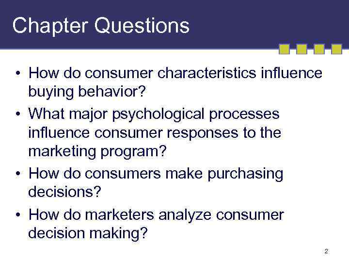 Chapter Questions • How do consumer characteristics influence buying behavior? • What major psychological