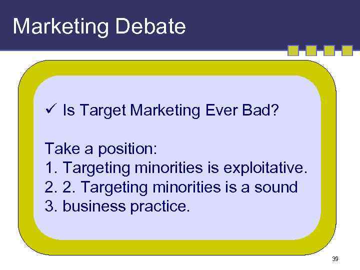 Marketing Debate ü Is Target Marketing Ever Bad? Take a position: 1. Targeting minorities