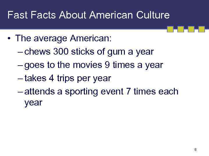 Fast Facts About American Culture • The average American: – chews 300 sticks of