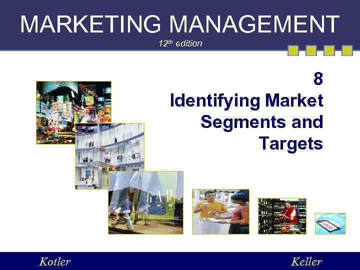 MARKETING MANAGEMENT 12 th edition 8 Identifying Market Segments and Targets Kotler Keller 