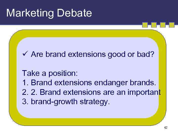 Marketing Debate ü Are brand extensions good or bad? Take a position: 1. Brand