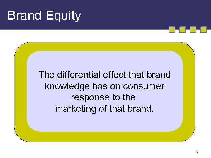 Brand Equity The differential effect that brand knowledge has on consumer response to the