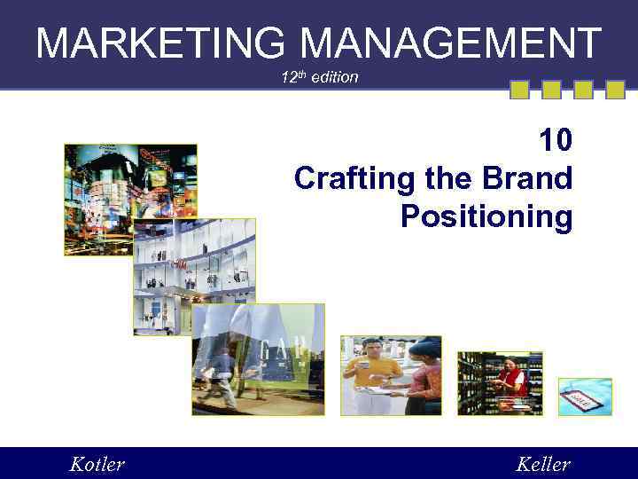 MARKETING MANAGEMENT 12 th edition 10 Crafting the Brand Positioning Kotler Keller 