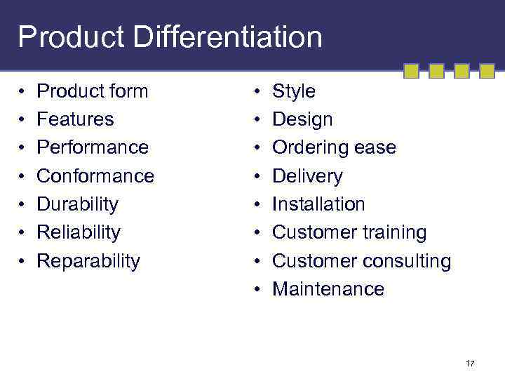 Product Differentiation • • Product form Features Performance Conformance Durability Reliability Reparability • •