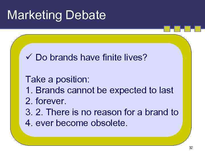 Marketing Debate ü Do brands have finite lives? Take a position: 1. Brands cannot