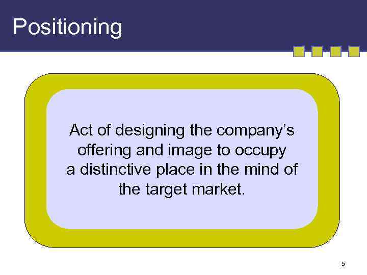 Positioning Act of designing the company’s offering and image to occupy a distinctive place