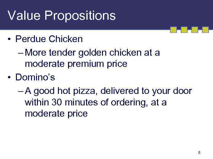 Value Propositions • Perdue Chicken – More tender golden chicken at a moderate premium