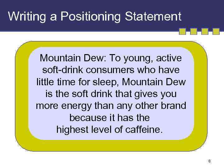 Writing a Positioning Statement Mountain Dew: To young, active soft-drink consumers who have little