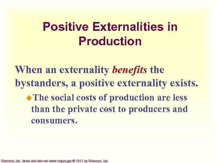 Positive Externalities in Production When an externality benefits the bystanders, a positive externality exists.