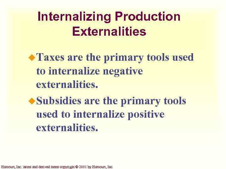 Internalizing Production Externalities u. Taxes are the primary tools used to internalize negative externalities.