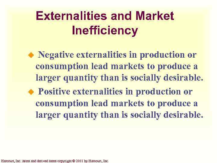 Externalities and Market Inefficiency Negative externalities in production or consumption lead markets to produce