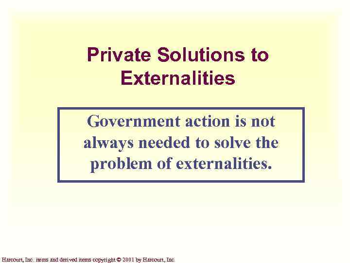 Private Solutions to Externalities Government action is not always needed to solve the problem