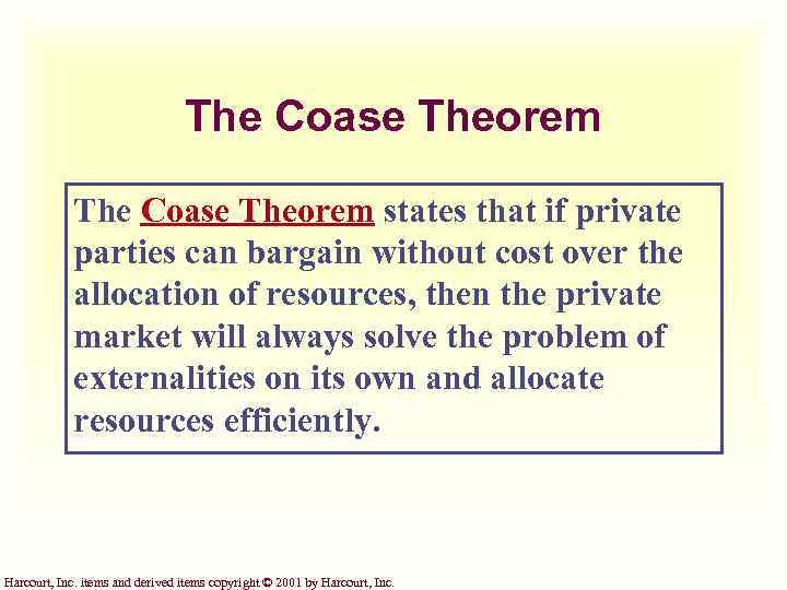 The Coase Theorem states that if private parties can bargain without cost over the