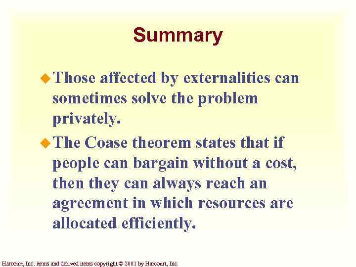 Summary u Those affected by externalities can sometimes solve the problem privately. u The