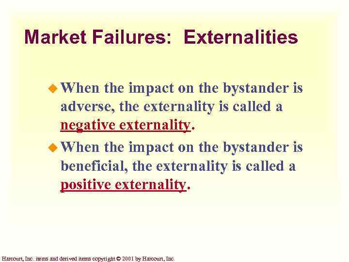 Market Failures: Externalities u When the impact on the bystander is adverse, the externality