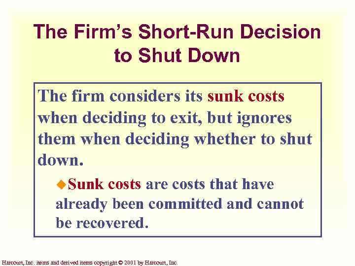 The Firm’s Short-Run Decision to Shut Down The firm considers its sunk costs when