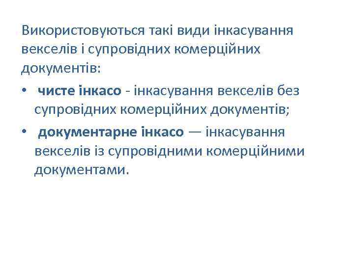Використовуються такі види інкасування векселів і супровідних комерційних документів: • чисте інкасо - інкасування