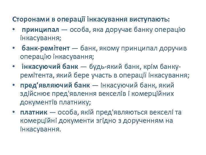 Сторонами в операції інкасування виступають: • принципал — особа, яка доручає банку операцію інкасування;