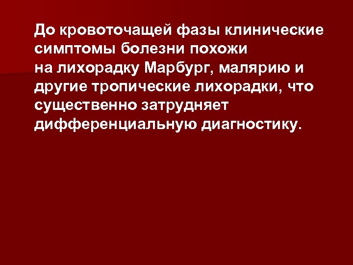 До кровоточащей фазы клинические симптомы болезни похожи на лихорадку Марбург, малярию и другие тропические