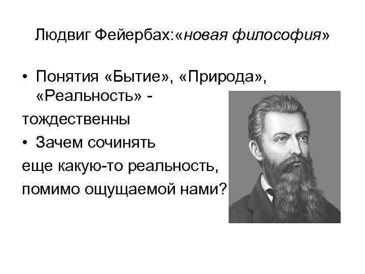 Людвиг Фейербах: «новая философия» • Понятия «Бытие» , «Природа» , «Реальность» тождественны • Зачем