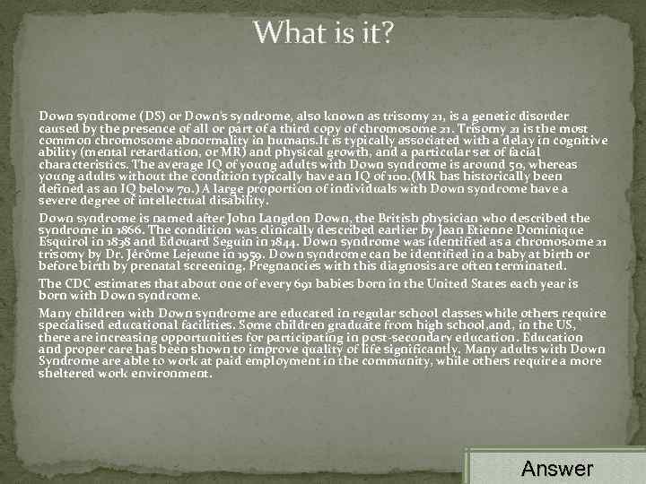 What is it? Down syndrome (DS) or Down's syndrome, also known as trisomy 21,