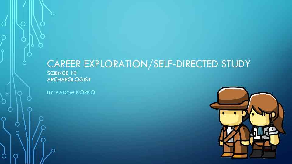 CAREER EXPLORATION/SELF-DIRECTED STUDY SCIENCE 10 ARCHAEOLOGIST BY VADYM KOPKO 