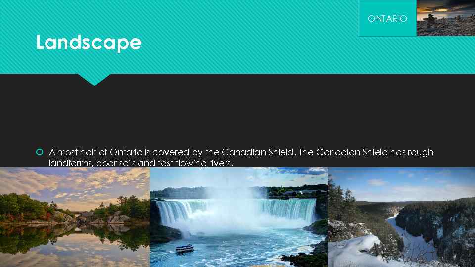 ONTARIO Landscape Almost half of Ontario is covered by the Canadian Shield. The Canadian