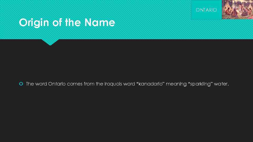 ONTARIO Origin of the Name The word Ontario comes from the Iroquois word “kanadario”