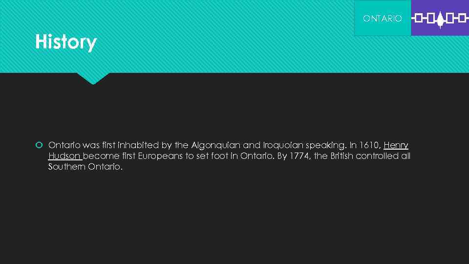 ONTARIO History Ontario was first inhabited by the Algonquian and Iroquoian speaking. In 1610,