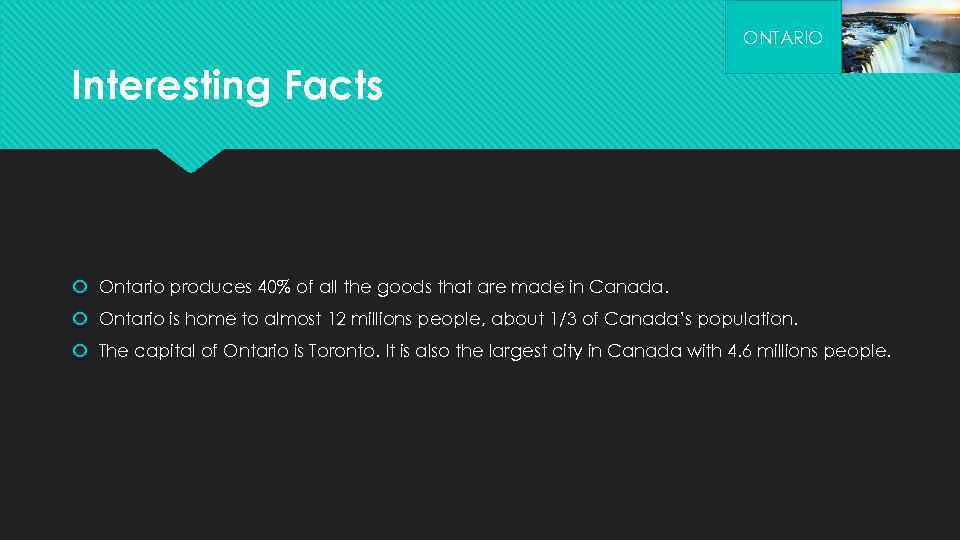 ONTARIO Interesting Facts Ontario produces 40% of all the goods that are made in