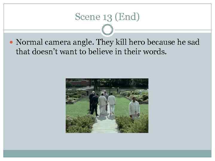 Scene 13 (End) Normal camera angle. They kill hero because he sad that doesn’t