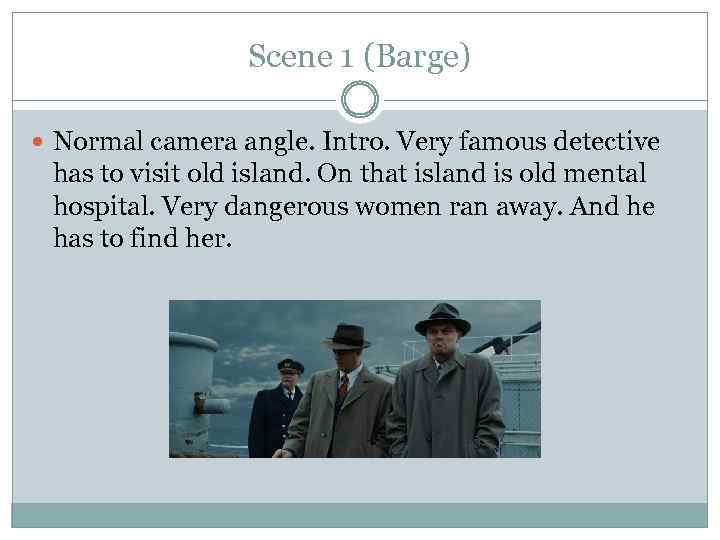 Scene 1 (Barge) Normal camera angle. Intro. Very famous detective has to visit old