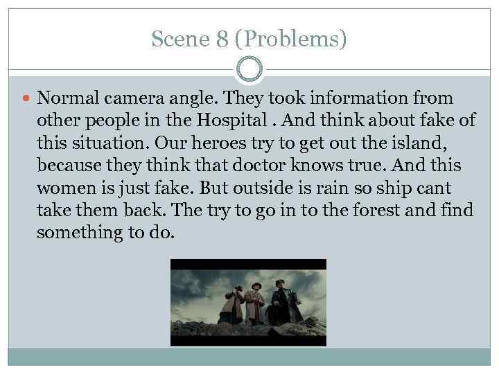 Scene 8 (Problems) Normal camera angle. They took information from other people in the